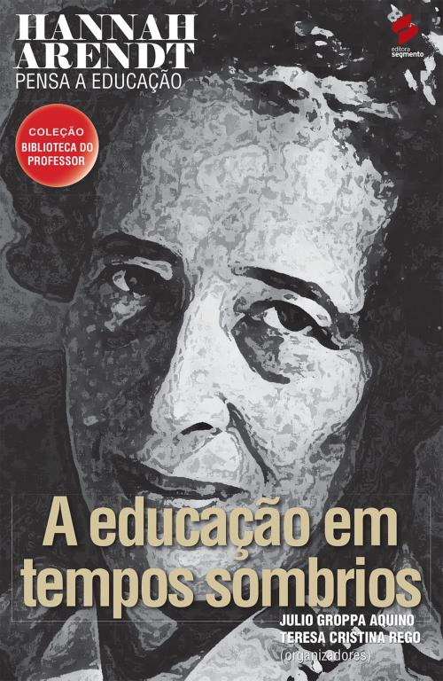 Cover of the book Hannah Arendt pensa a educação by Julio Groppa Aquino, Teresa Cristina Rego, Editora Segmento