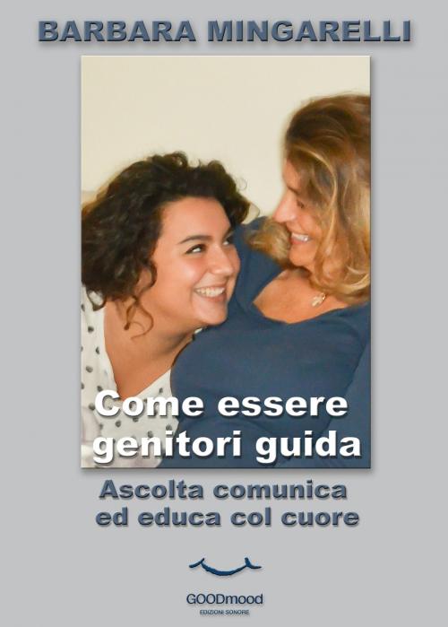 Cover of the book Come Essere Genitori Guida by Barbara Mingarelli, GOODmood