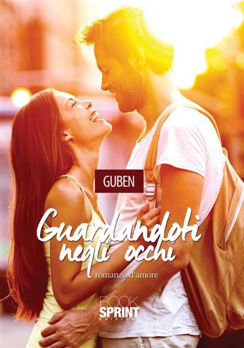 Cover of the book Guardandoti negli occhi by Guben, Booksprint