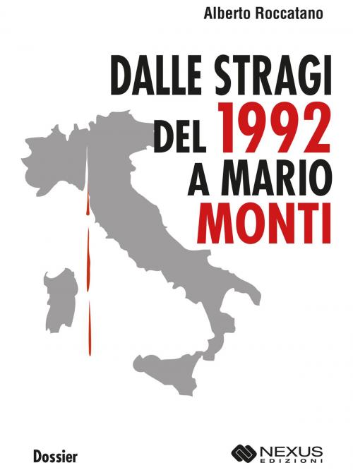 Cover of the book Dalle Stragi del 1992 a Mario Monti by Alberto Roccatano, Nexus Edizioni