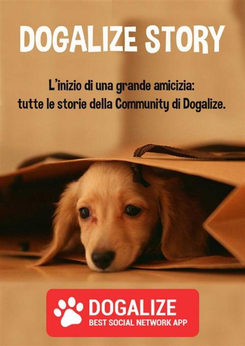 Cover of the book Dogalize Story. L'inizio di una grande amicizia: tutte le storie della Community di Dogalize by Dogalize, Youcanprint Self-Publishing