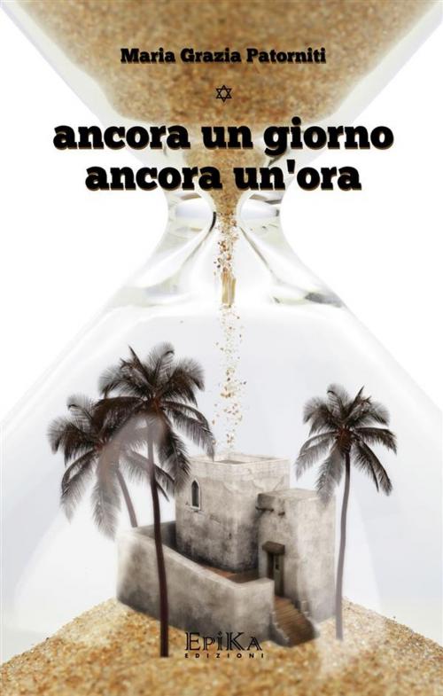 Cover of the book Ancora un giorno Ancora un'ora by Maria Grazia Patorniti, EpiKa Edizioni