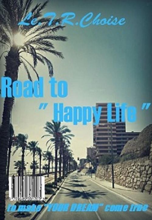 Cover of the book Road to " Happy Life " by Le.T.R.Choise, Le.T.R.Choise