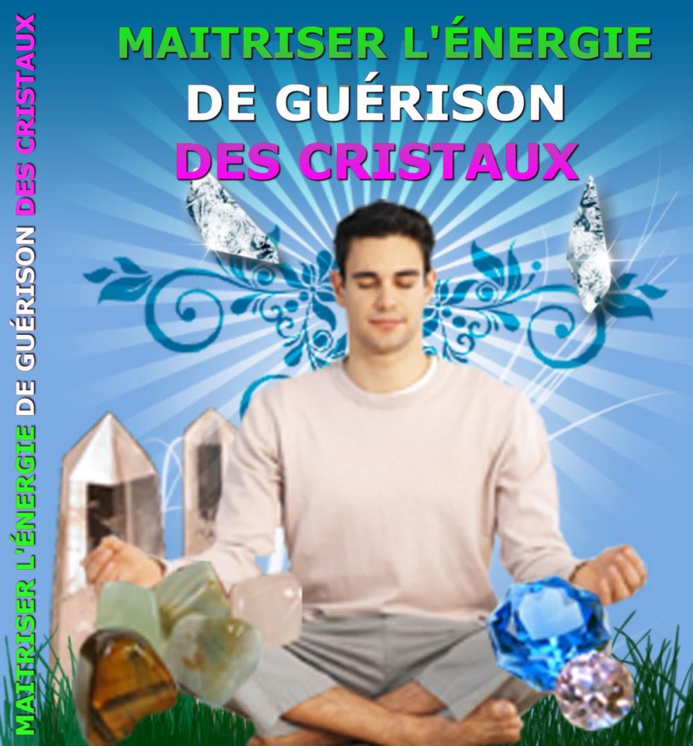 Big bigCover of Maitriser l'Énergie de Guérison des Cristaux