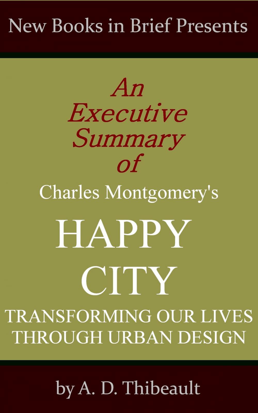 Big bigCover of An Executive Summary of Charles Montgomery's 'Happy City: Transforming Our Lives Through Urban Design'