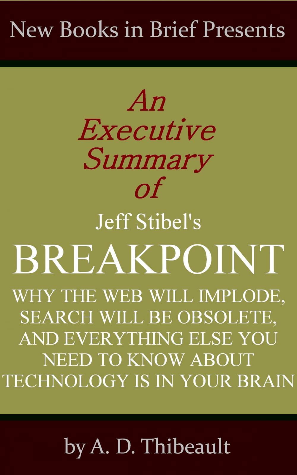 Big bigCover of An Executive Summary of Jeff Stibel's 'Breakpoint: Why the Web Will Implode, Search Will Be Obsolete, and Everything Else You Need to Know About Technology Is in Your Brain'