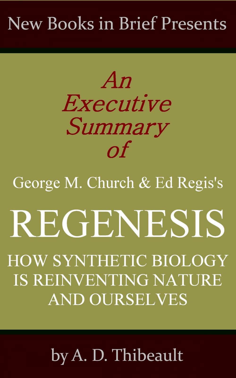 Big bigCover of An Executive Summary of George M. Church and Ed Regis's 'Regenesis: How Synthetic Biology Is Reinventing Nature and Ourselves'