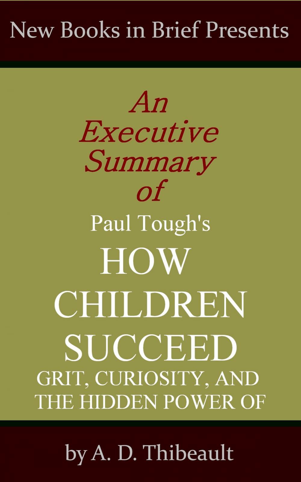 Big bigCover of An Executive Summary of Paul Tough's 'How Children Succeed: Grit, Curiosity, and the Hidden Power of Character'