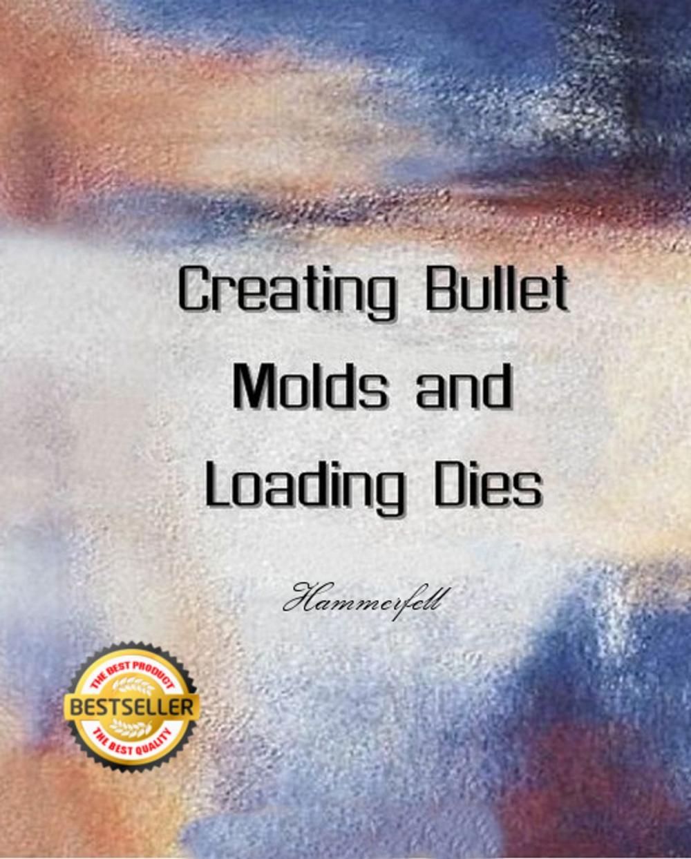 Big bigCover of Creating Bullet Molds and Loading Dies