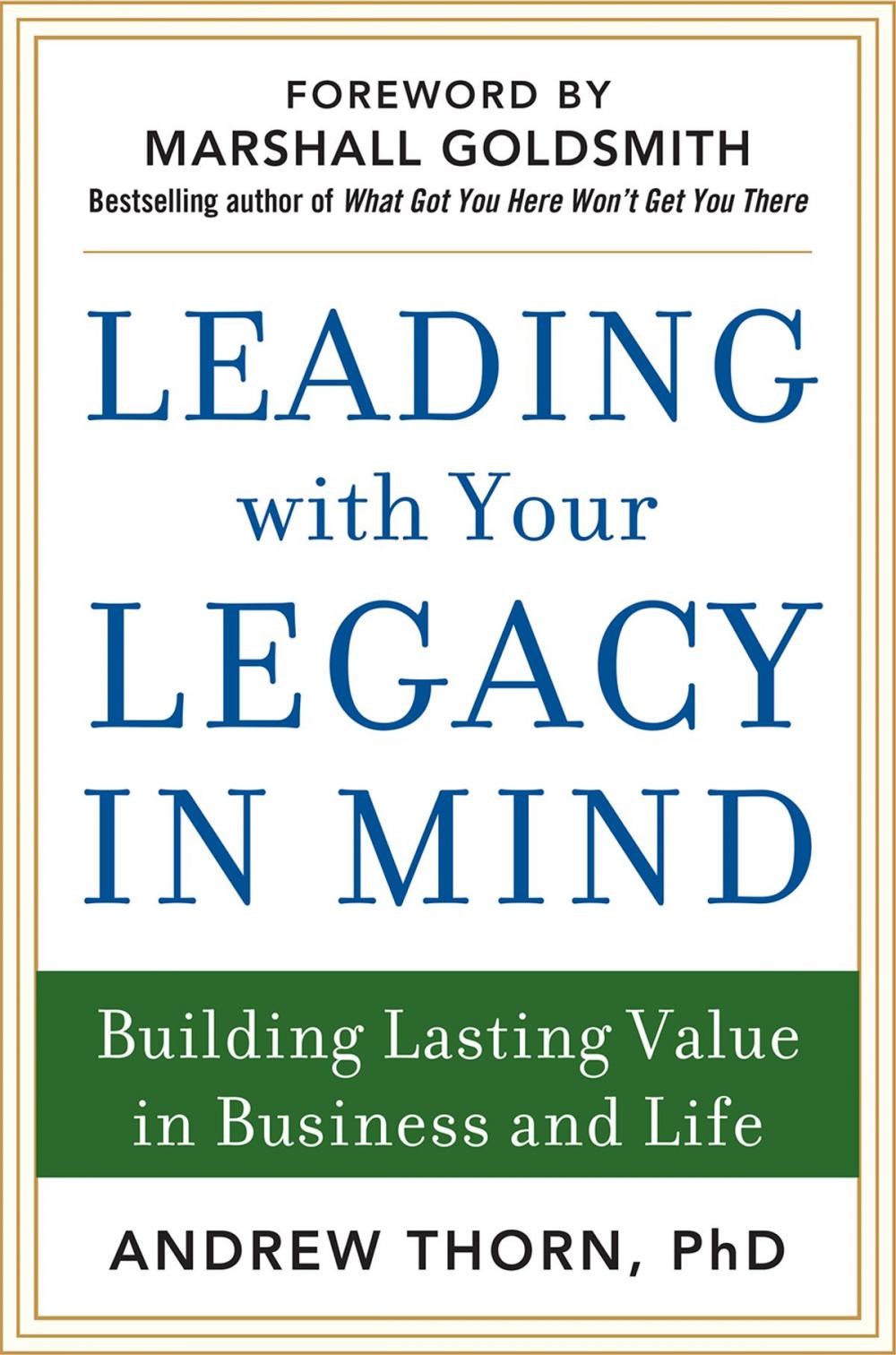 Big bigCover of Leading with Your Legacy in Mind: Building Lasting Value in Business and Life