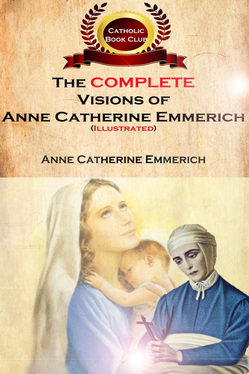 Big bigCover of The Complete Visions of Anne Catherine Emmerich (Illustrated)