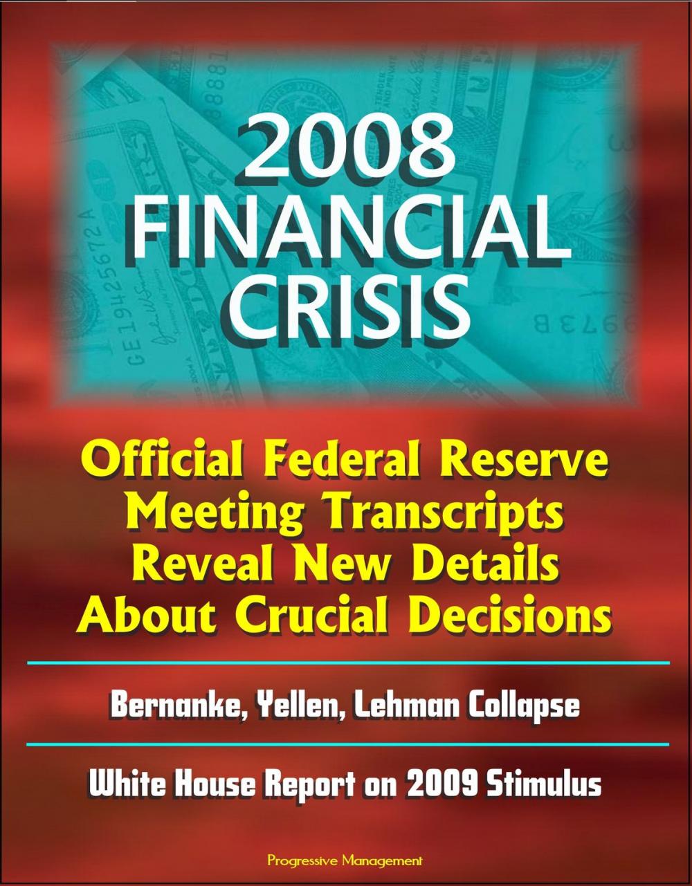 Big bigCover of 2008 Financial Crisis: Official Federal Reserve Meeting Transcripts Reveal New Details About Crucial Decisions, Bernanke, Yellen, Lehman Collapse, White House Report on 2009 Stimulus