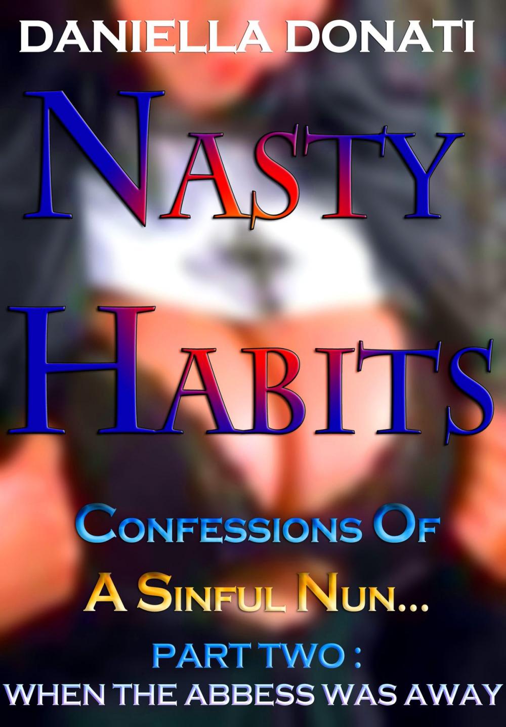 Big bigCover of Nasty Habits: Confessions of A Sinful Nun - Part Two: When The Abbess Was Away