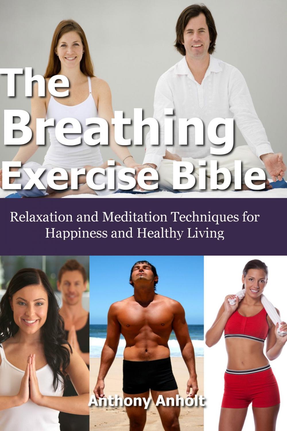 Big bigCover of The Breathing Exercise Bible: Relaxation and Meditation Techniques for Happiness and Healthy Living