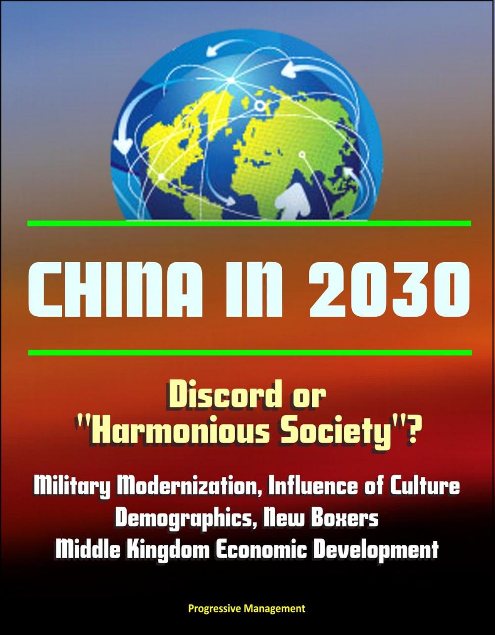 Big bigCover of China in 2030: Discord or "Harmonious Society"? Military Modernization, Influence of Culture, Demographics, New Boxers, Middle Kingdom Economic Development