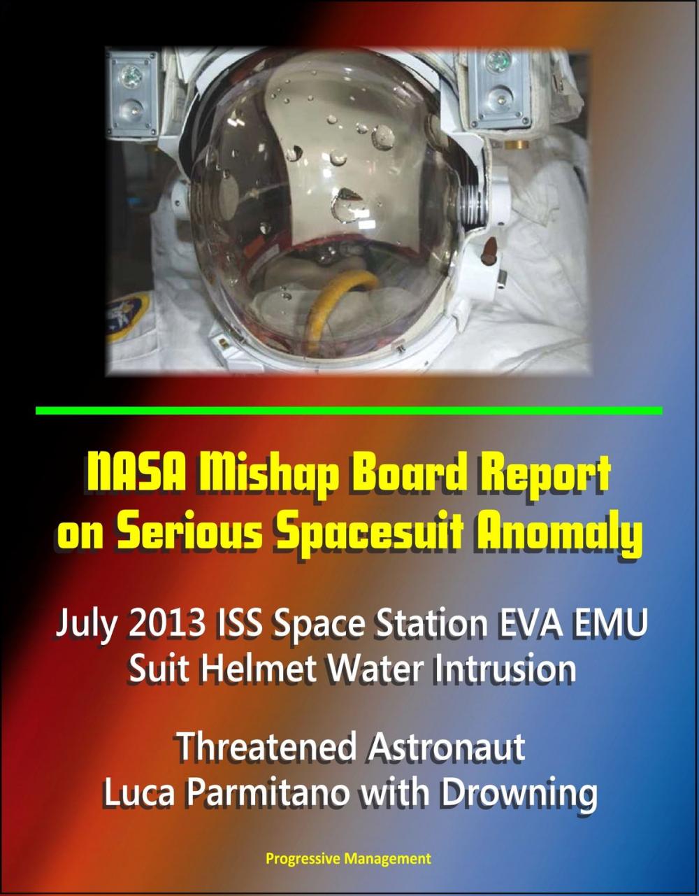 Big bigCover of NASA Mishap Board Report on Serious Spacesuit Anomaly July 2013 ISS Space Station EVA EMU Suit Helmet Water Intrusion: Threatened Astronaut Luca Parmitano with Drowning