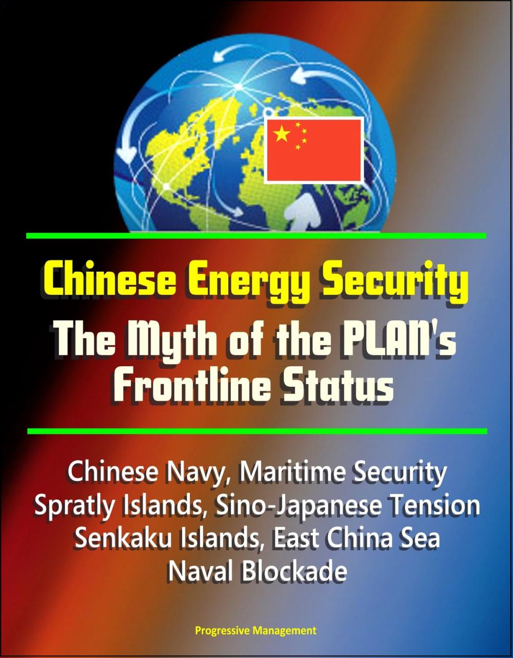 Big bigCover of Chinese Energy Security: The Myth of the PLAN's Frontline Status - Chinese Navy, Maritime Security, Spratly Islands, Sino-Japanese Tension, Senkaku Islands, East China Sea, Naval Blockade