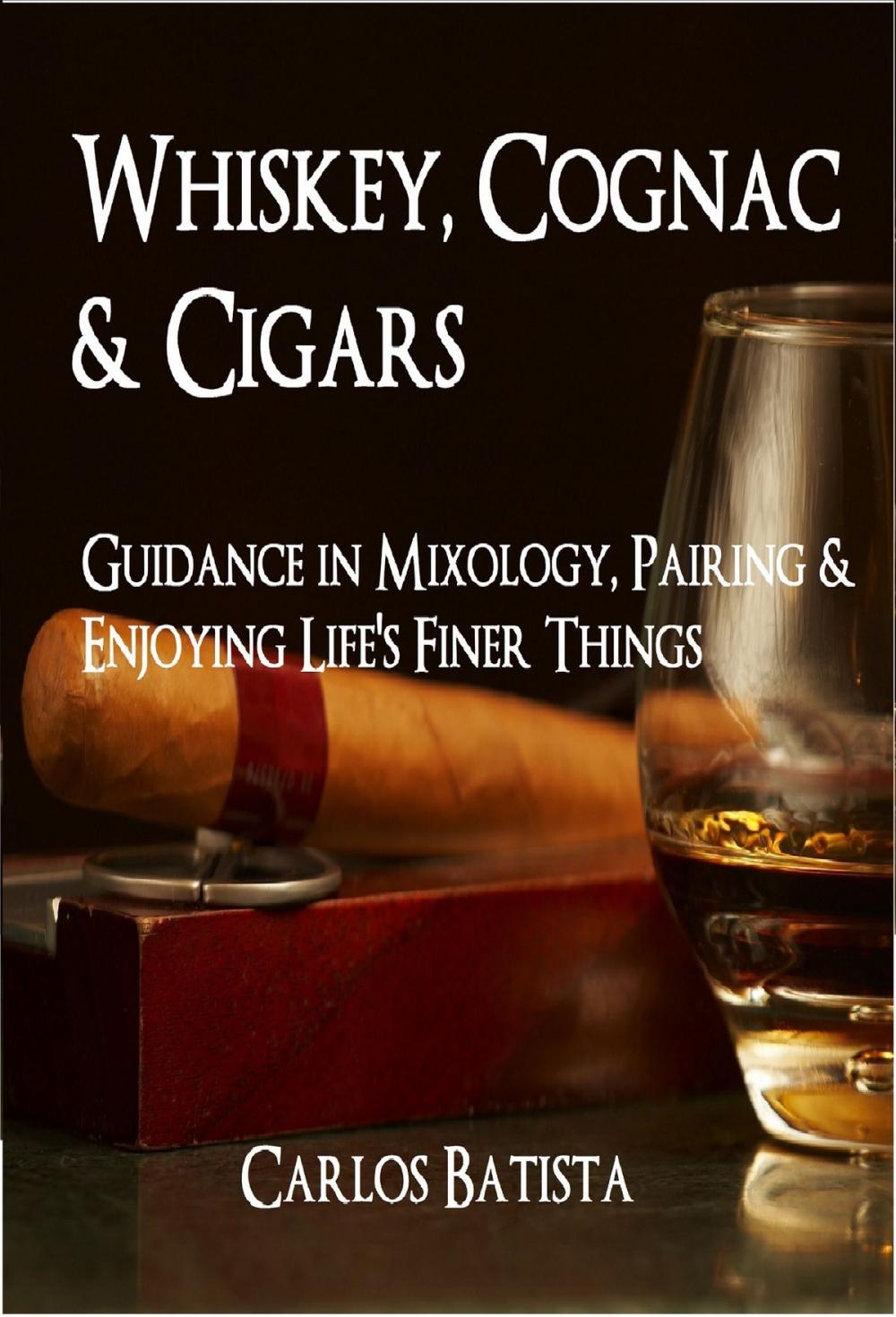 Big bigCover of Whiskey, Cognac & Cigars: Guidance in Mixology, Pairing & Enjoying Life's Finer Things