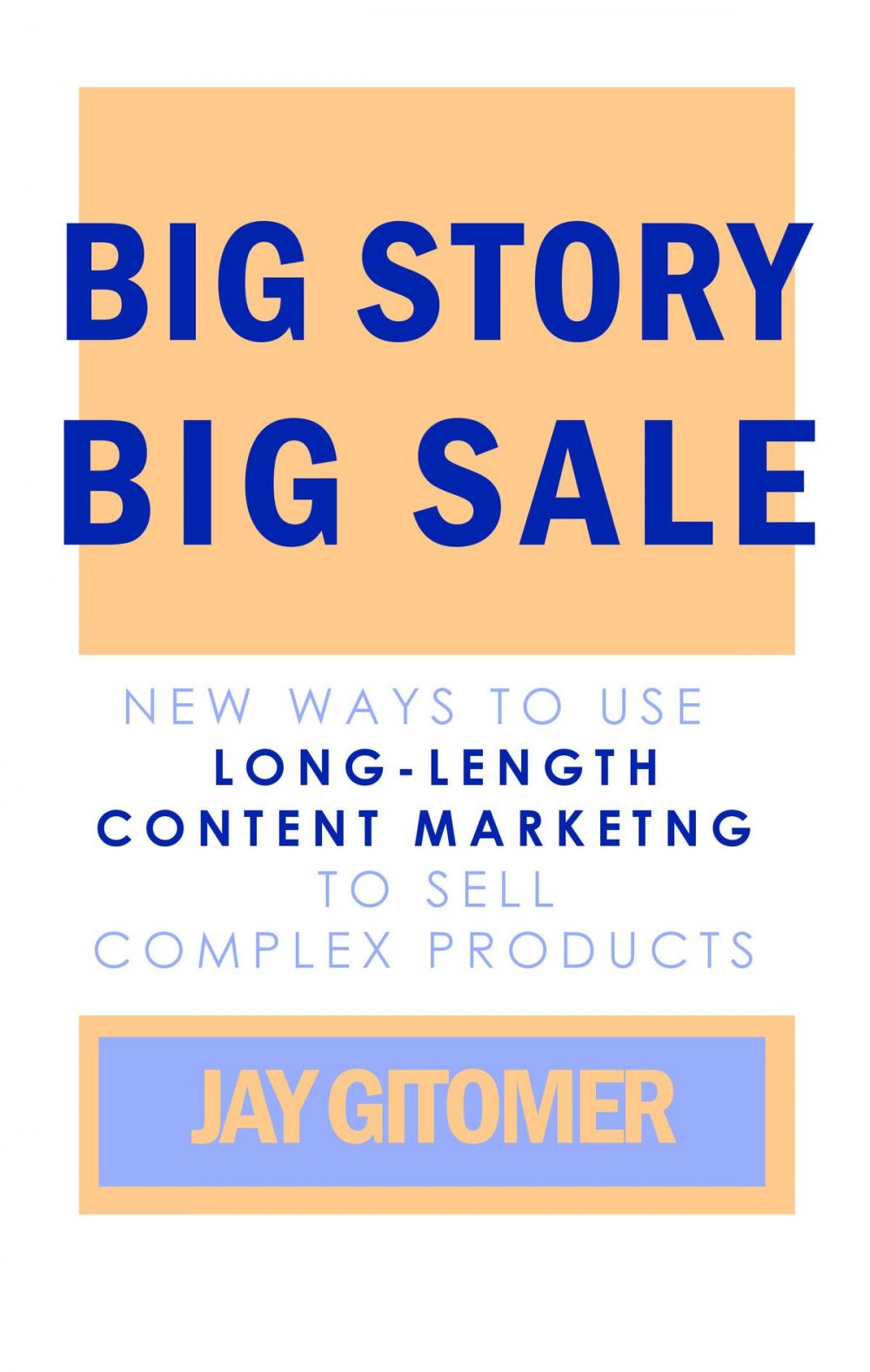 Big bigCover of Big Story, Big Sale: New Ways to Use Long-Length Content Marketing to Sell Complex Products