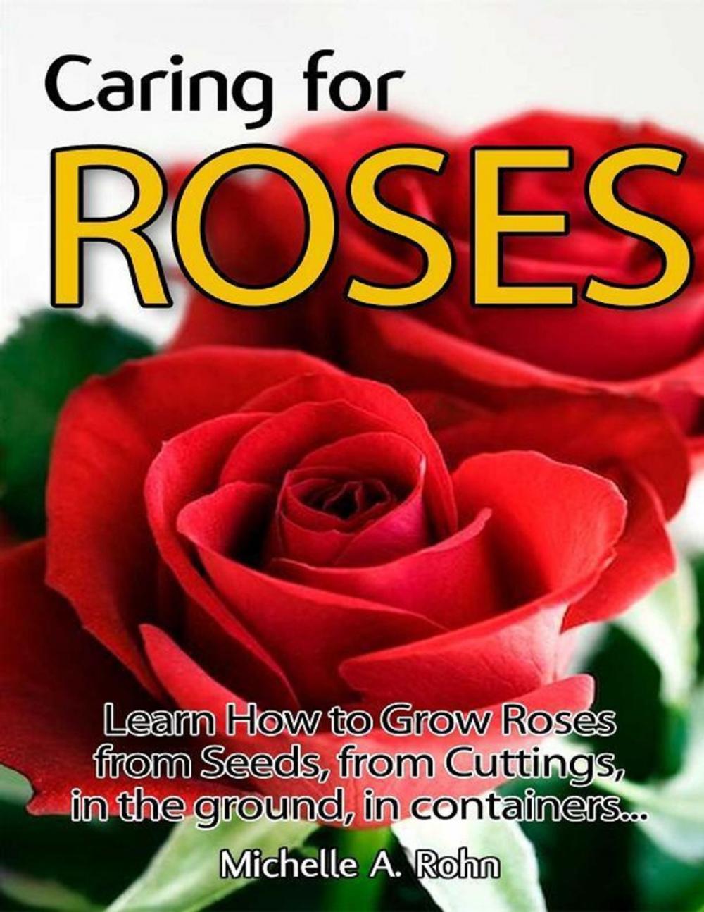 Big bigCover of Caring for Roses: Learn How to Grow Roses from Seeds, from Cuttings, in the Ground, in Containers...