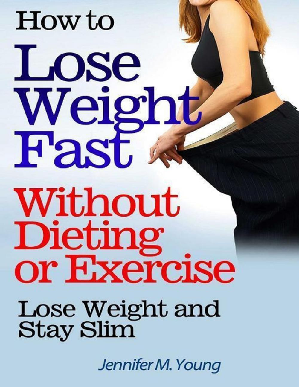 Big bigCover of How to Lose Weight Fast Without Dieting or Exercise: Lose Weight and Stay Slim