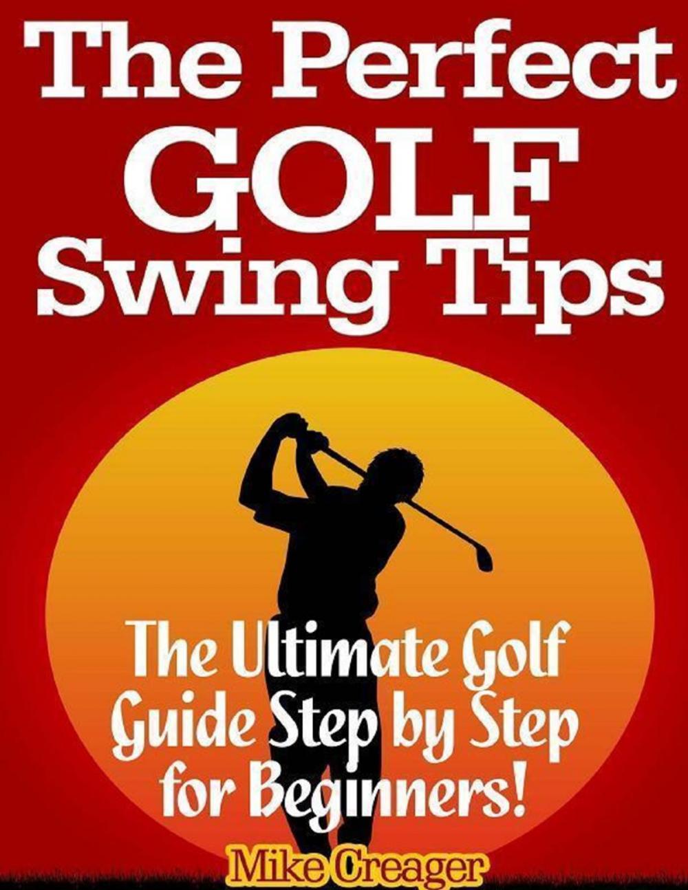 Big bigCover of The Perfect Golf Swing Tips: The Ultimate Golf Guide Step By Step for Beginners!