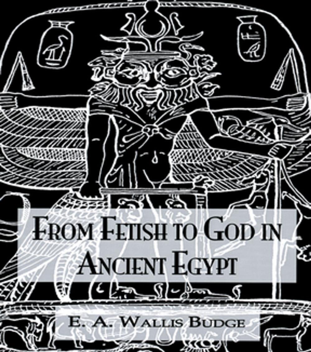 Big bigCover of From Fetish To God Ancient Egypt