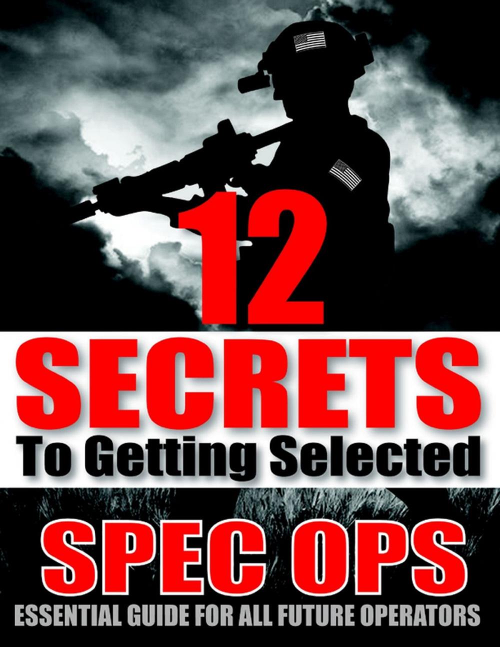 Big bigCover of 12 Secrets to Getting Selected: Spec Ops Essential Guide for All Future Operators