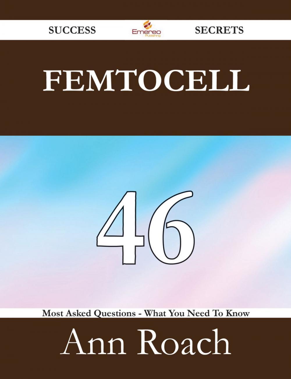 Big bigCover of Femtocell 46 Success Secrets - 46 Most Asked Questions On Femtocell - What You Need To Know