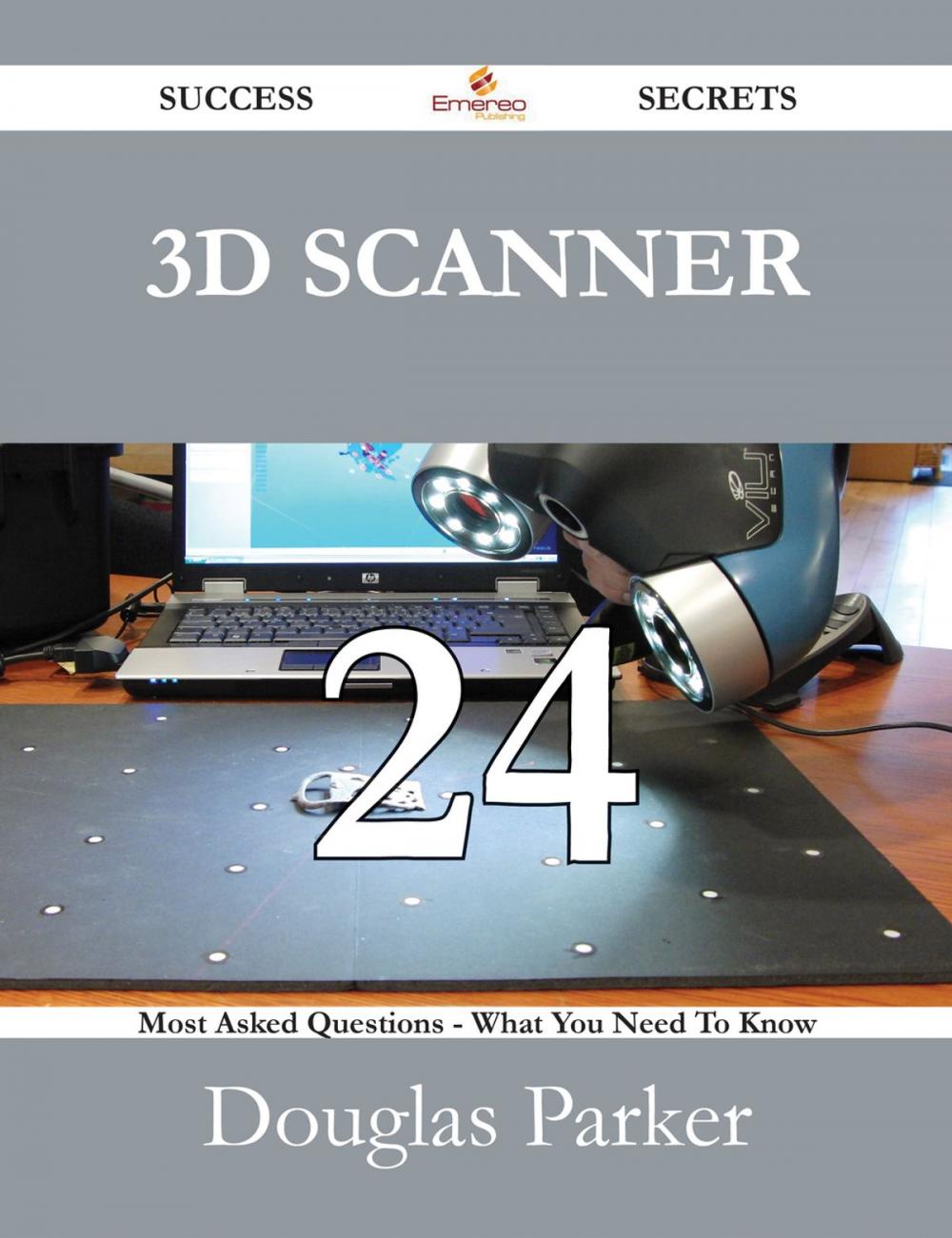 Big bigCover of 3D Scanner 24 Success Secrets - 24 Most Asked Questions On 3D Scanner - What You Need To Know