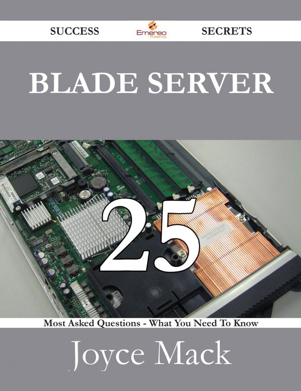 Big bigCover of Blade Server 25 Success Secrets - 25 Most Asked Questions On Blade Server - What You Need To Know