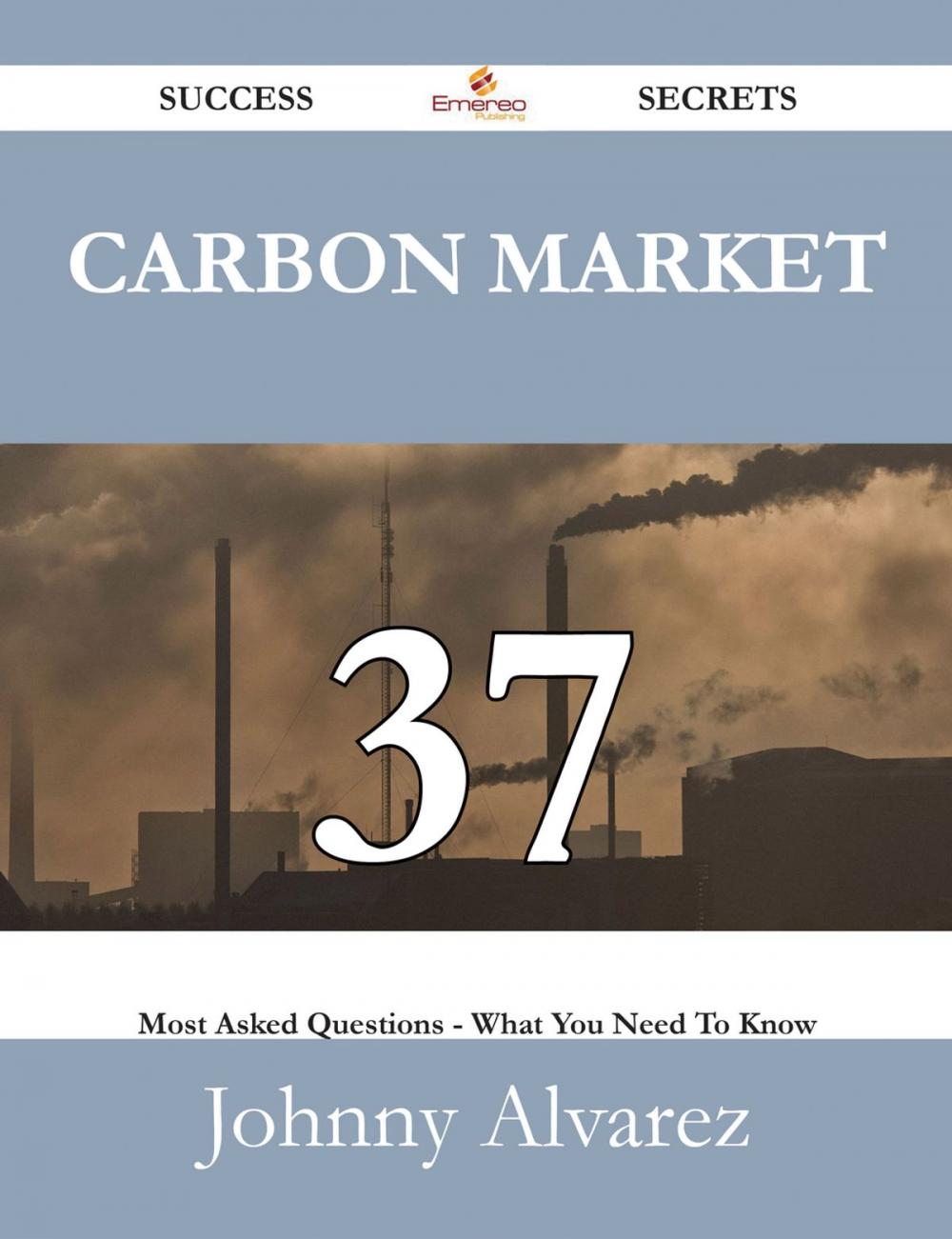 Big bigCover of Carbon Market 37 Success Secrets - 37 Most Asked Questions On Carbon Market - What You Need To Know