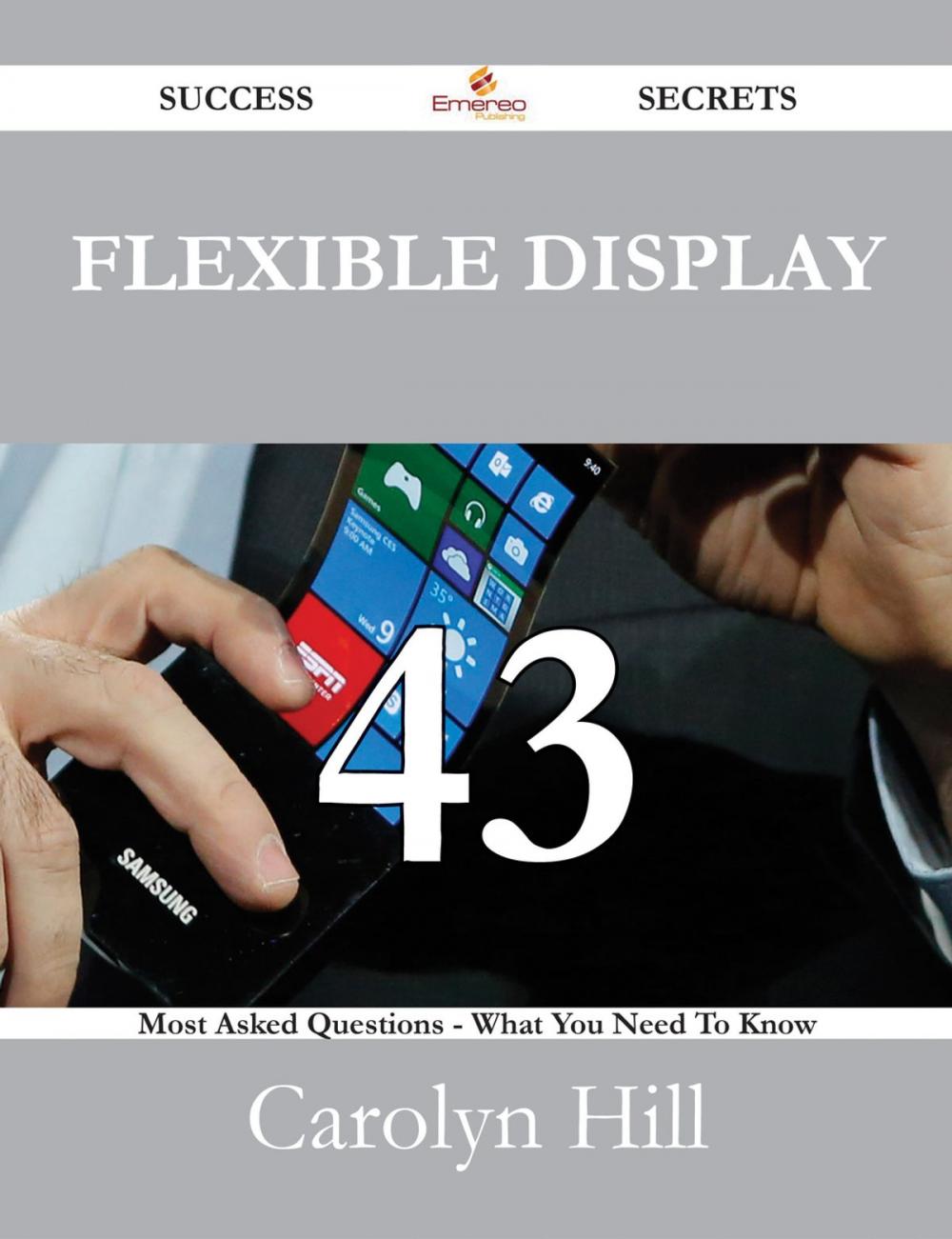 Big bigCover of Flexible Display 43 Success Secrets - 43 Most Asked Questions On Flexible Display - What You Need To Know