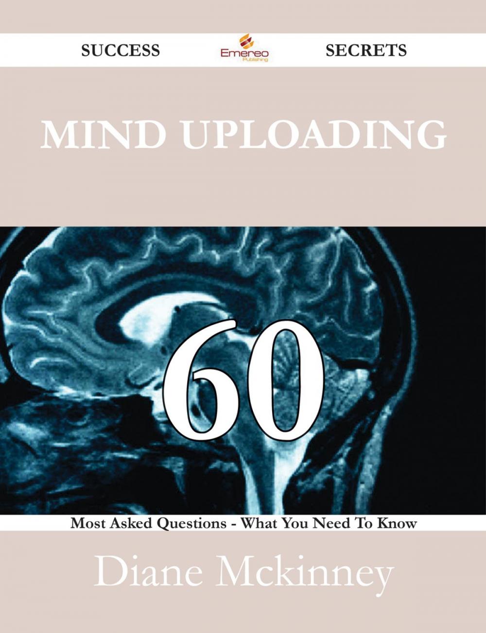 Big bigCover of Mind uploading 60 Success Secrets - 60 Most Asked Questions On Mind uploading - What You Need To Know