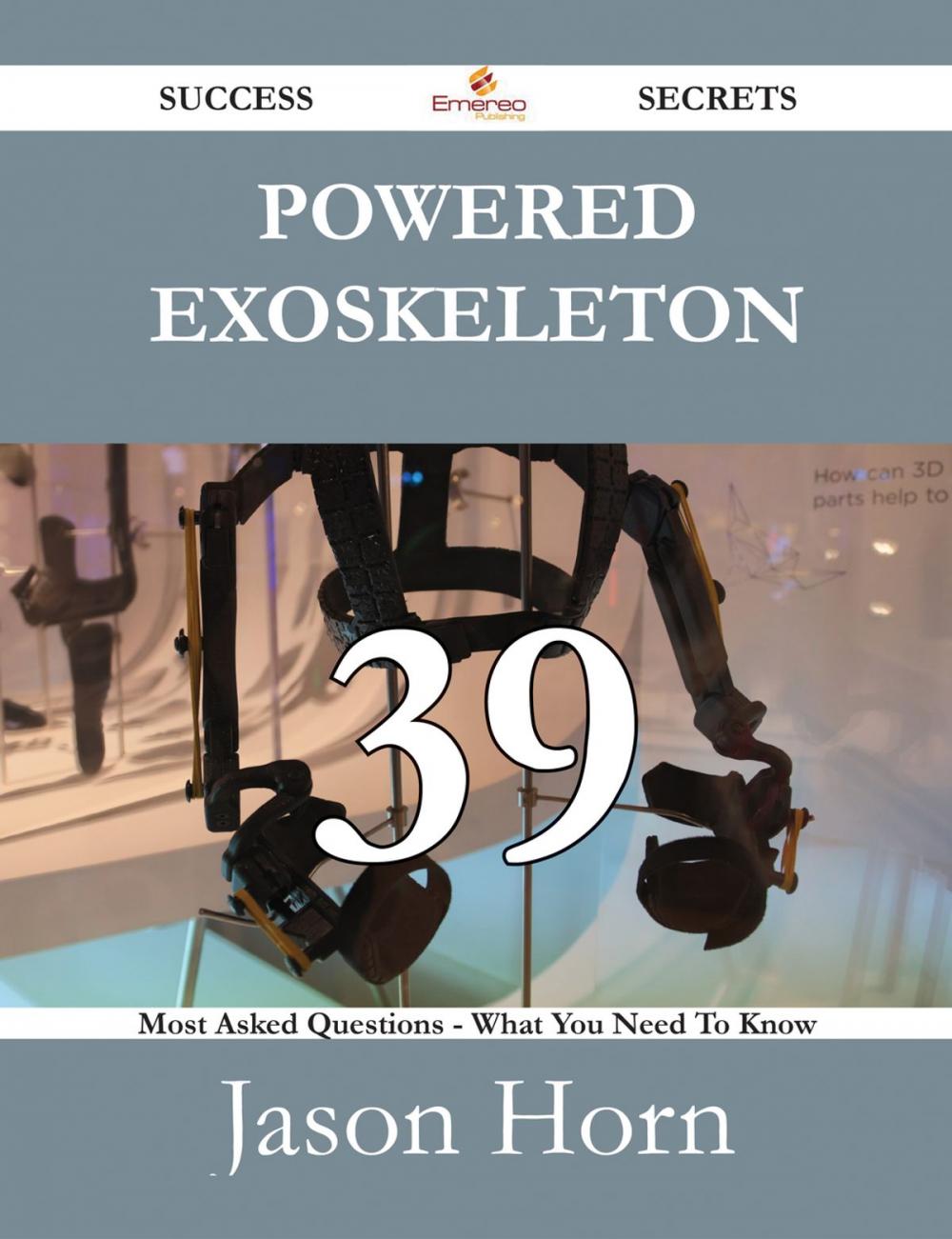 Big bigCover of Powered exoskeleton 39 Success Secrets - 39 Most Asked Questions On Powered exoskeleton - What You Need To Know