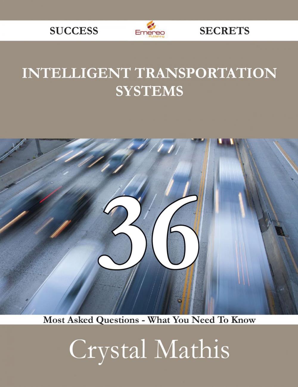 Big bigCover of Intelligent Transportation Systems 36 Success Secrets - 36 Most Asked Questions On Intelligent Transportation Systems - What You Need To Know