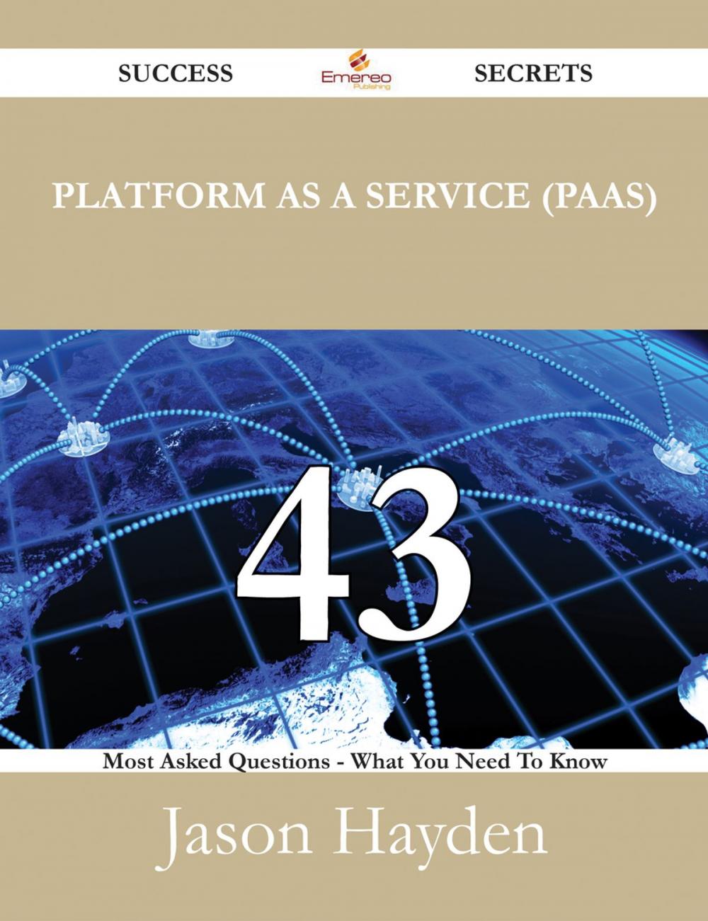 Big bigCover of Platform as a Service (PaaS) 43 Success Secrets - 43 Most Asked Questions On Platform as a Service (PaaS) - What You Need To Know