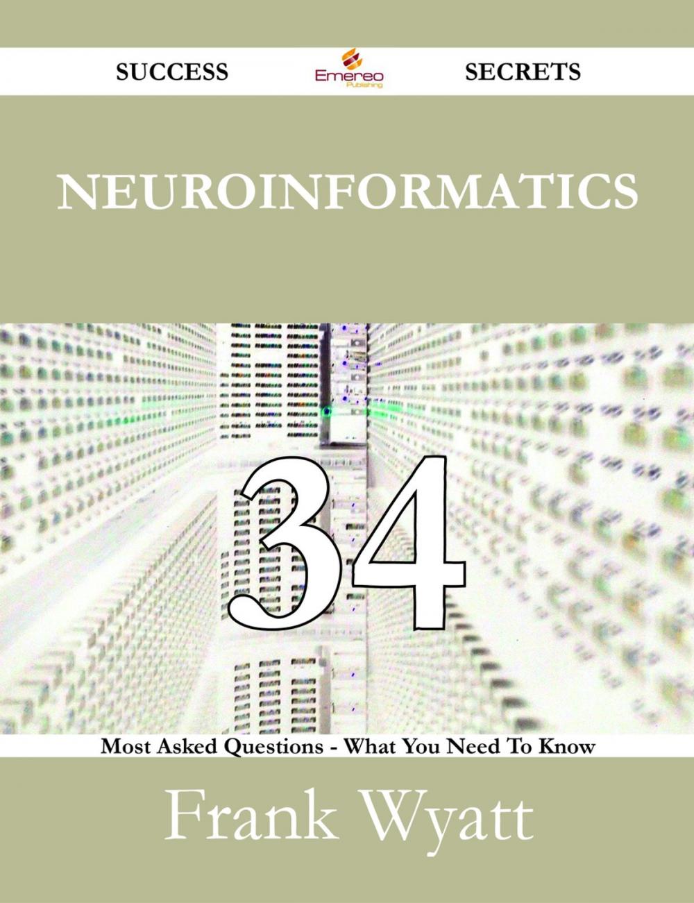 Big bigCover of Neuroinformatics 34 Success Secrets - 34 Most Asked Questions On Neuroinformatics - What You Need To Know