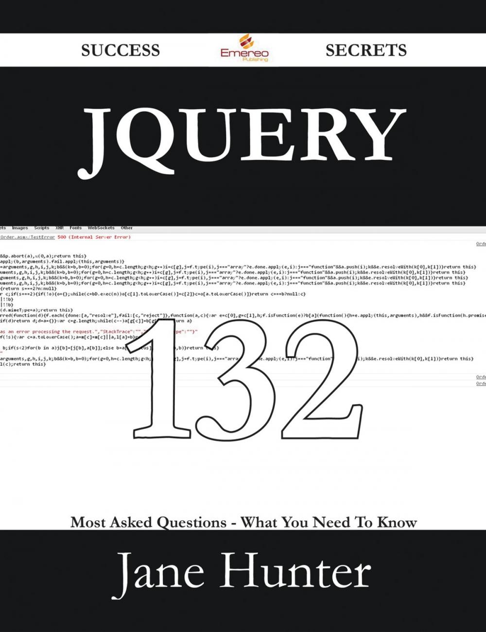 Big bigCover of jQuery 132 Success Secrets - 132 Most Asked Questions On jQuery - What You Need To Know