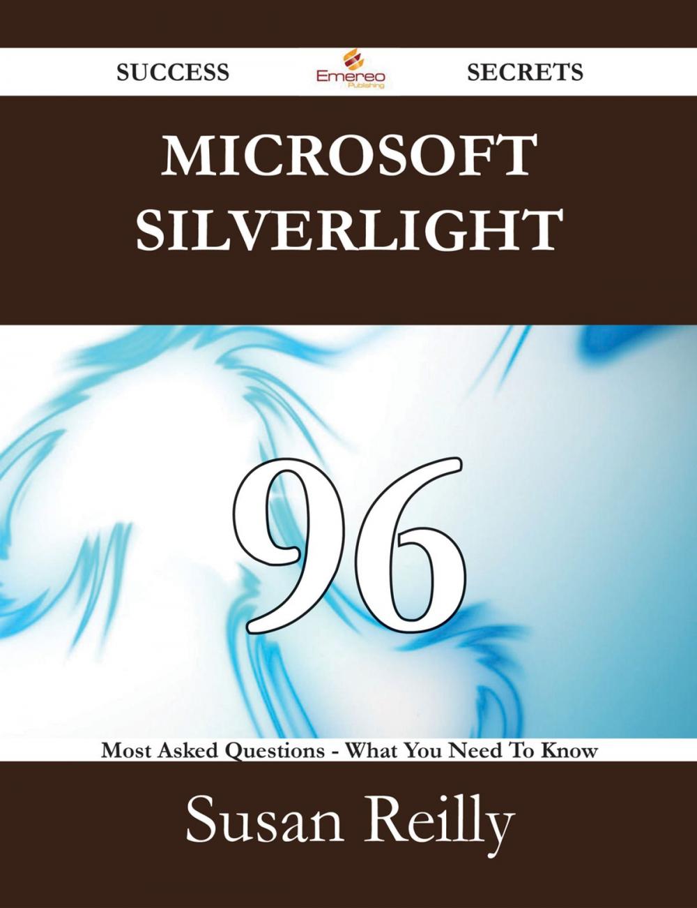 Big bigCover of Microsoft Silverlight 96 Success Secrets - 96 Most Asked Questions On Microsoft Silverlight - What You Need To Know