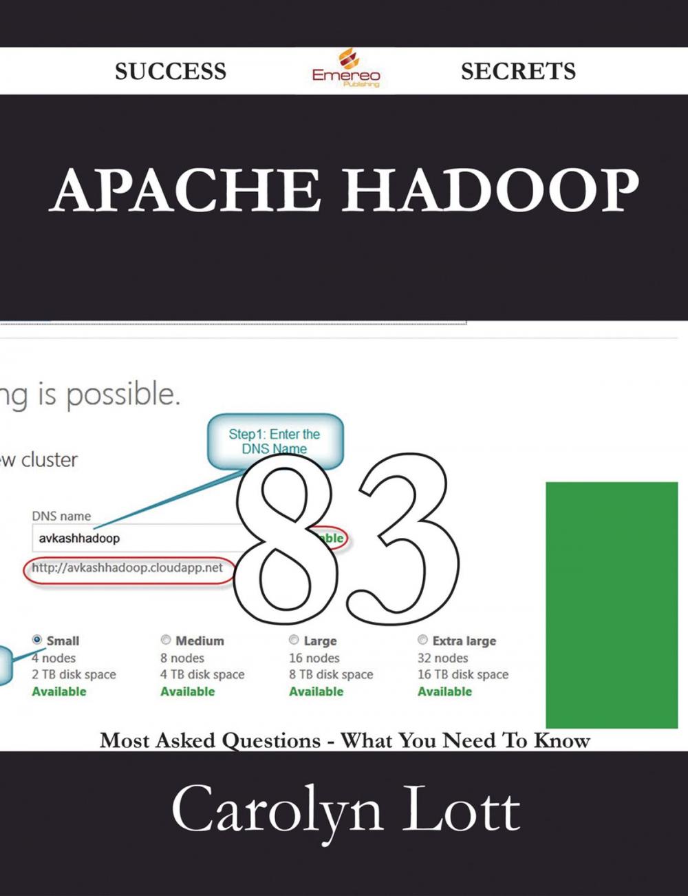 Big bigCover of Apache Hadoop 83 Success Secrets - 83 Most Asked Questions On Apache Hadoop - What You Need To Know