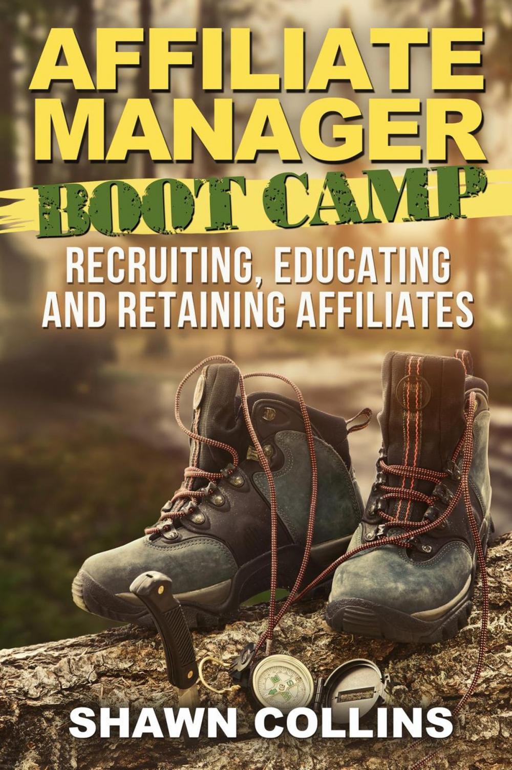 Big bigCover of Affiliate Manager Boot Camp: Recruiting, Educating, and Retaining Affiliates