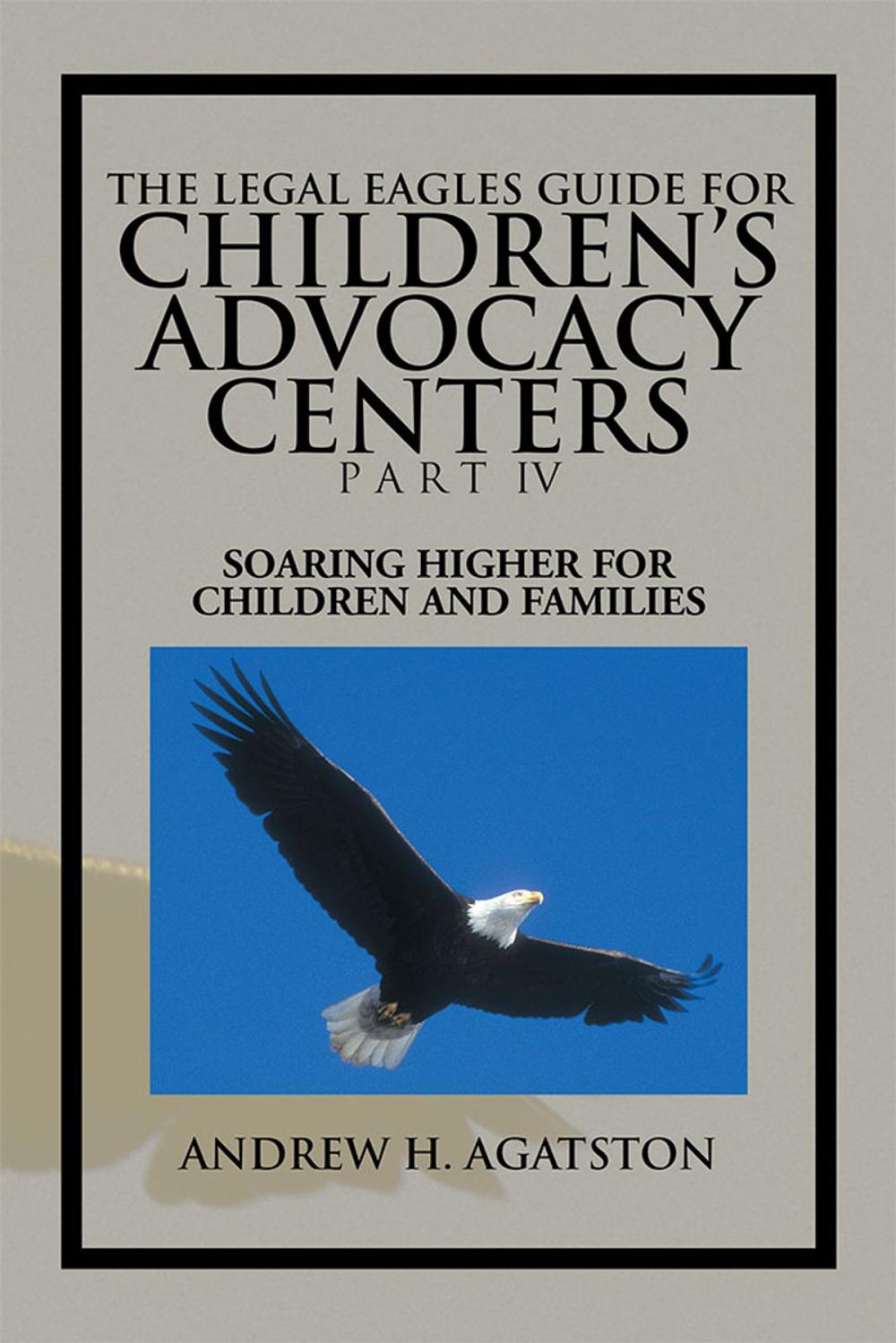 Big bigCover of The Legal Eagles Guide for Children's Advocacy Centers Part Iv