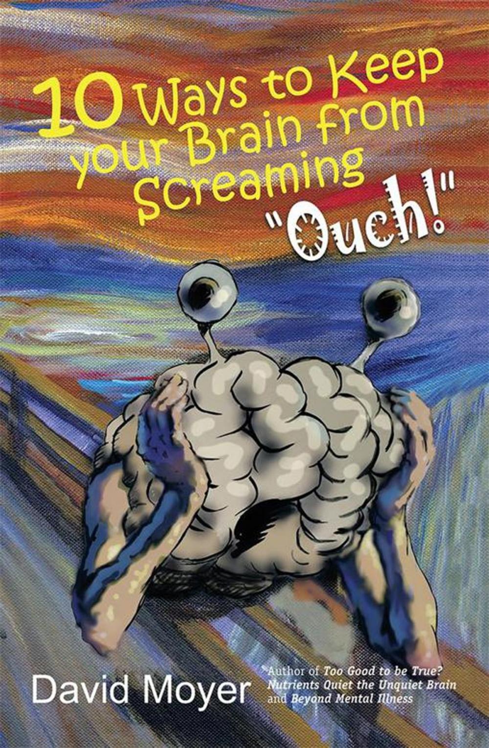 Big bigCover of 10 Ways to Keep Your Brain from Screaming “Ouch!”