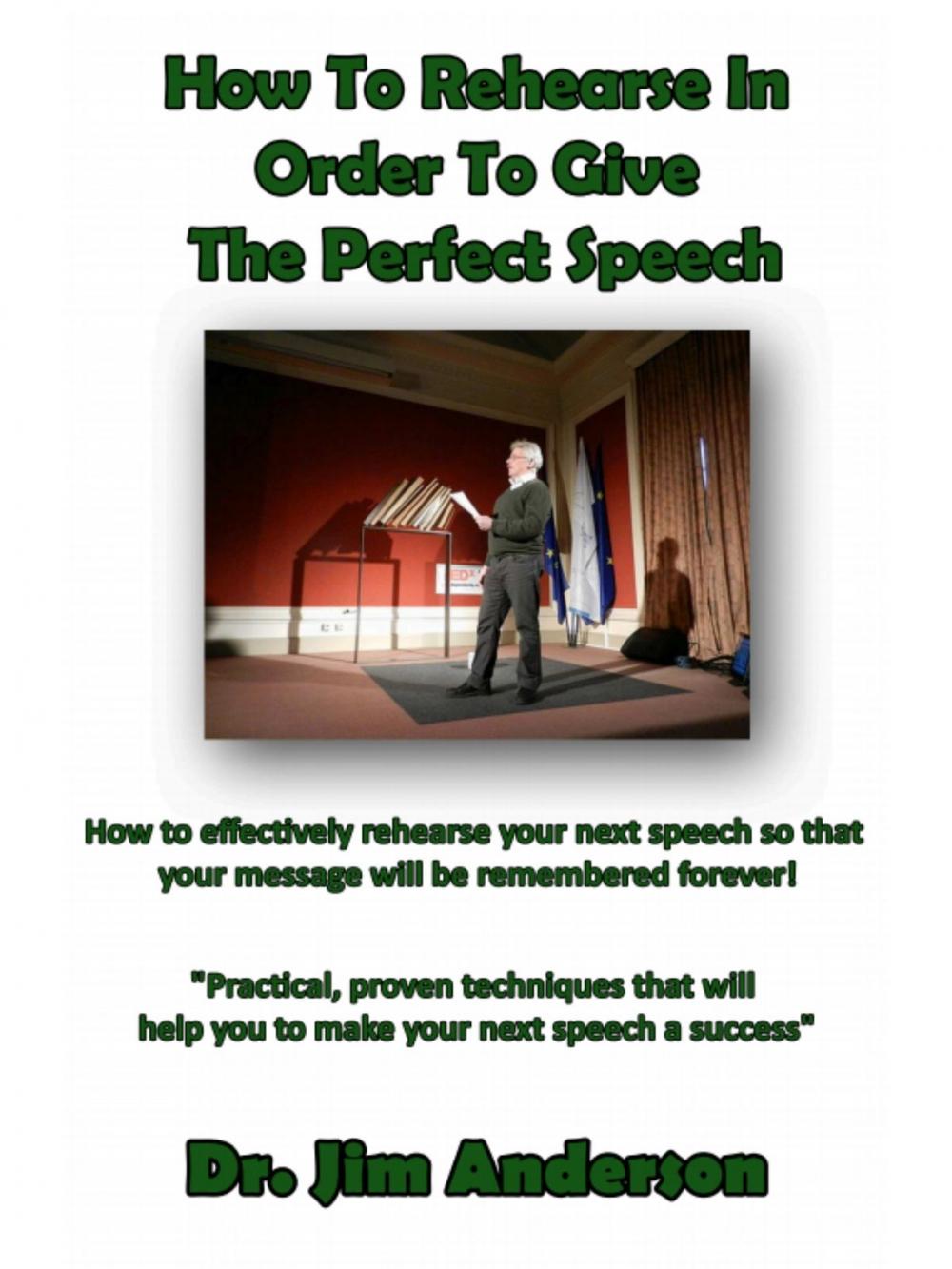 Big bigCover of How To Rehearse In Order To Give The Perfect Speech: How To Effectively Rehearse Your Next Speech So That Your Message Will Be Remembered Forever!