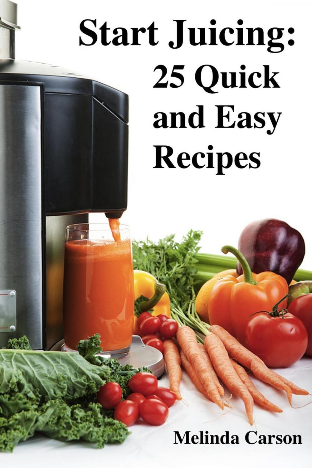 Big bigCover of Start Juicing: 25 Quick and Easy Recipes