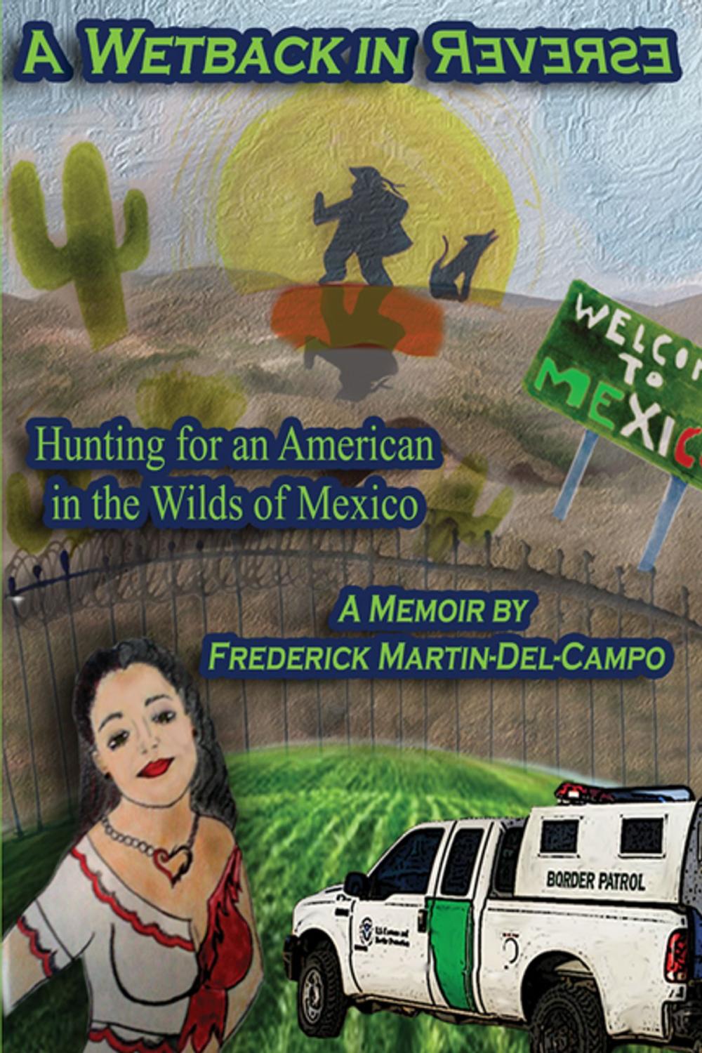 Big bigCover of A Wetback in Reverse: Hunting for an American in the Wilds of Mexico