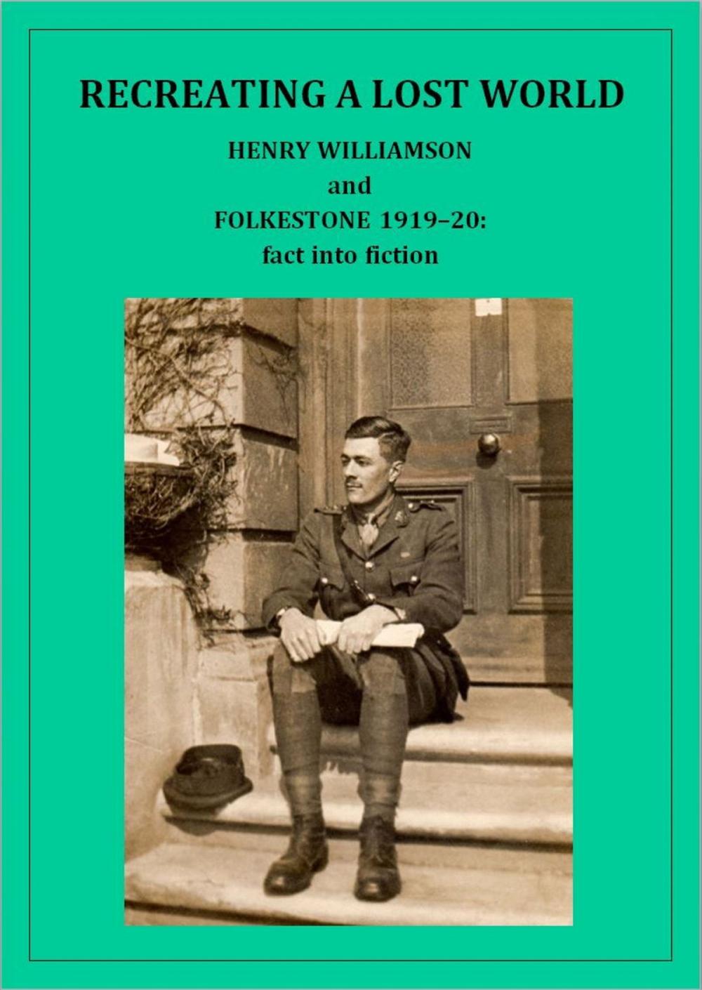 Big bigCover of Recreating a Lost World: Henry Williamson and Folkestone 1919-20: fact into fiction