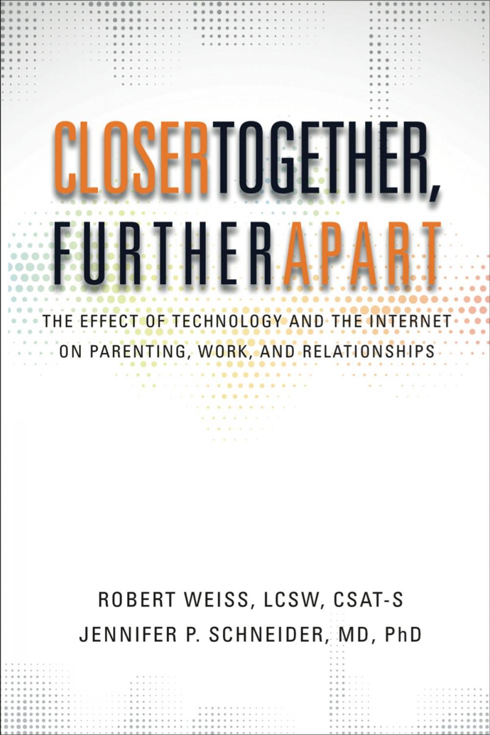 Big bigCover of Closer Together, Further Apart: The Effect of Technology and the Internet on Parenting, Work, and Relationships