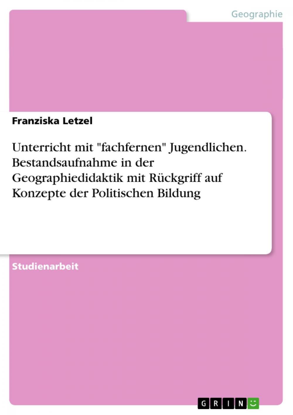 Big bigCover of Unterricht mit 'fachfernen' Jugendlichen. Bestandsaufnahme in der Geographiedidaktik mit Rückgriff auf Konzepte der Politischen Bildung